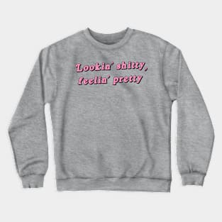 Lookin' shitty, feelin' pretty Crewneck Sweatshirt